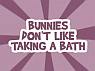 Bunnies  don't like taking a bath